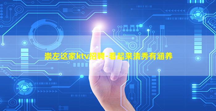 崇左这家ktv招聘-看起来清秀有涵养
